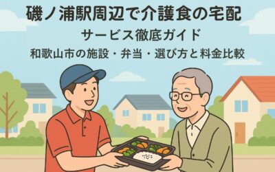磯ノ浦駅周辺で介護食の宅配サービス徹底ガイド｜和歌山市の施設・弁当・選び方と料金比較
