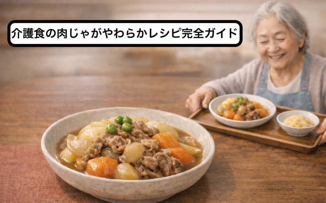 介護食の肉じゃがやわらかレシピ完全ガイド