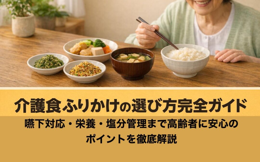 介護食ふりかけの選び方完全ガイド｜嚥下対応・栄養・塩分管理まで高齢者に安心のポイントを徹底解説