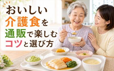 おいしい介護食を通販で楽しむコツと選び方